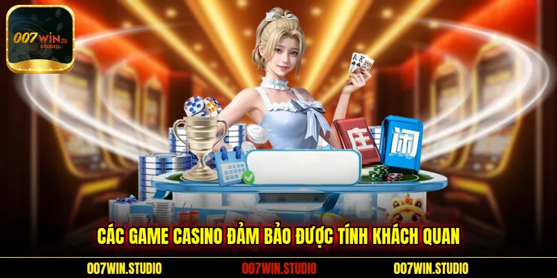 Các game Casino đảm bảo được tính khách quan 