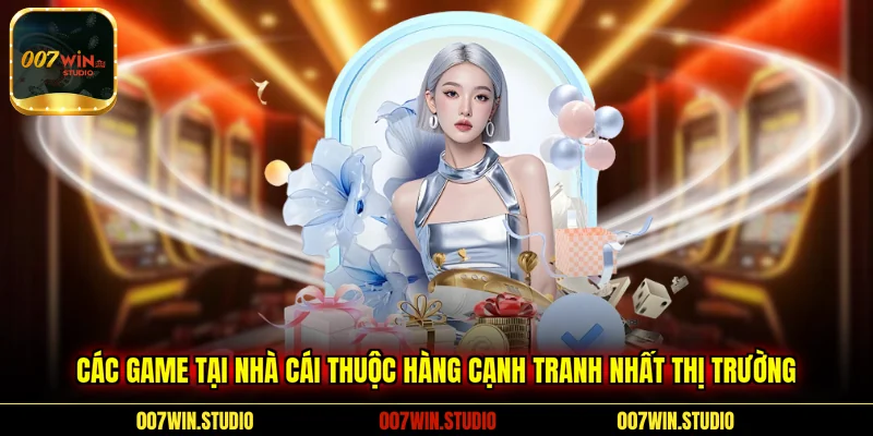 Các game tại nhà cái thuộc hàng cạnh tranh nhất thị trường