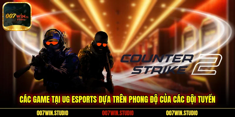 Các game tại UG Esports dựa trên phong độ của các đội tuyển