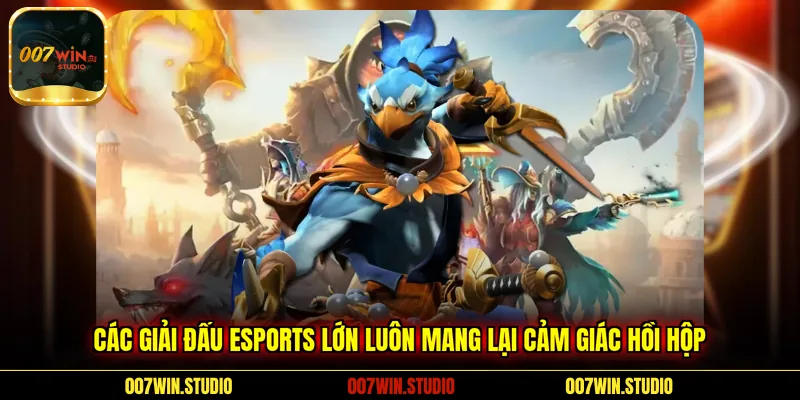 Các giải đấu Esports lớn luôn mang lại cảm giác hồi hộp 