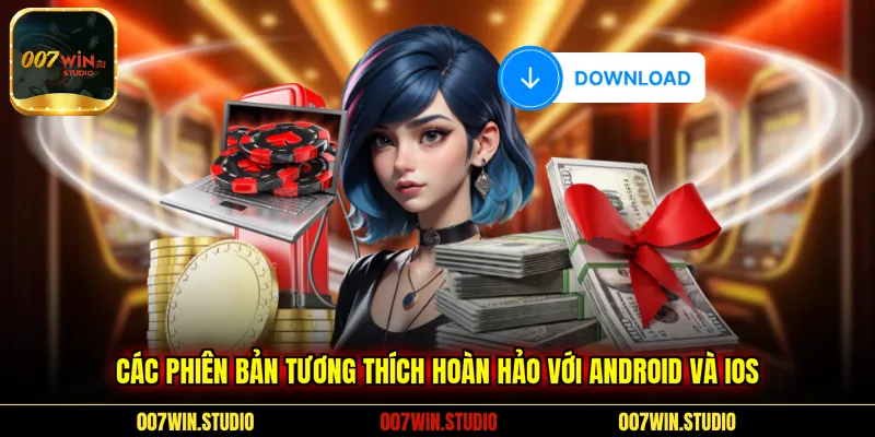 Các phiên bản tương thích hoàn hảo với Android và iOS