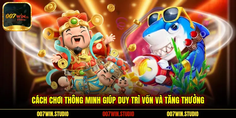 Cách chơi thông minh giúp duy trì vốn và tăng thưởng