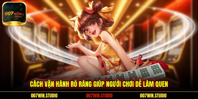 Cách vận hành rõ ràng giúp người chơi dễ làm quen