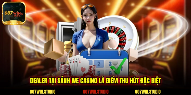 Dealer tại sảnh WE Casino là điểm thu hút đặc biệt