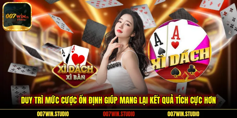 Duy trì mức cược ổn định giúp mang lại kết quả tích cực hơn 