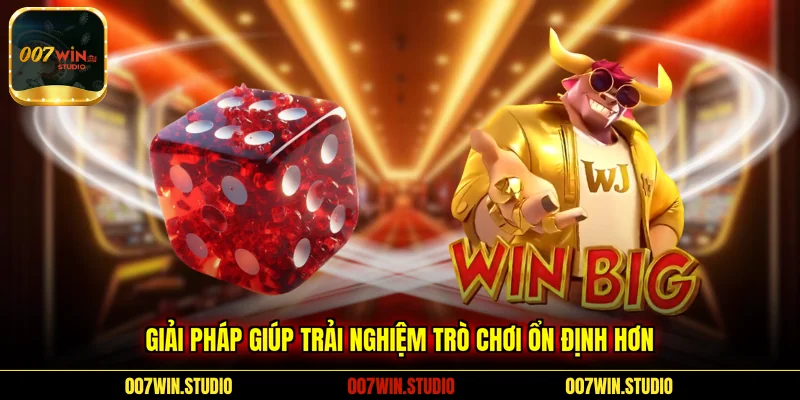 Giải pháp giúp trải nghiệm trò chơi ổn định hơn