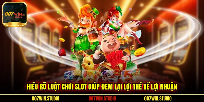 Hiểu rõ luật chơi slot giúp đem lại lợi thế về lợi nhuận 