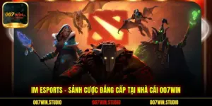 IM Esports – Sảnh Cược Đẳng Cấp Tại Nhà Cái 007WIN