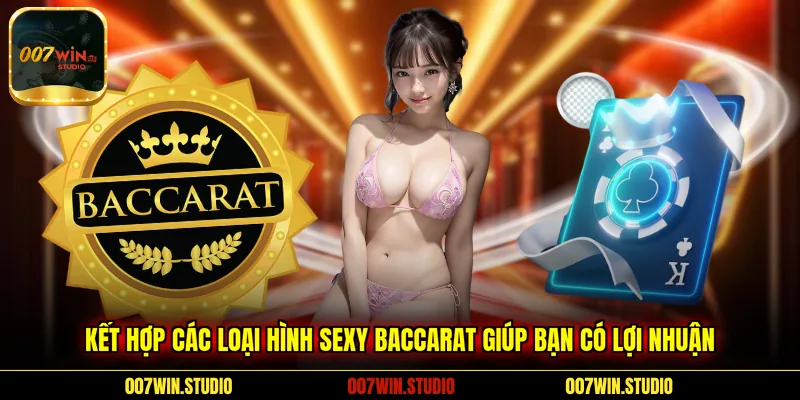 Kết hợp các loại hình Sexy Baccarat giúp bạn có lợi nhuận