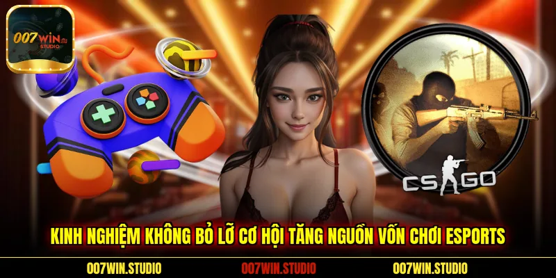 Kinh nghiệm không bỏ lỡ cơ hội tăng nguồn vốn chơi Esports 