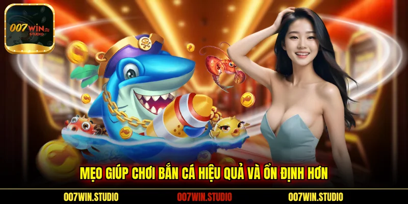 Mẹo giúp chơi bắn cá hiệu quả và ổn định hơn