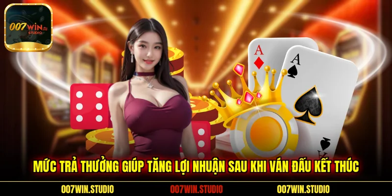 Mức trả thưởng giúp tăng lợi nhuận sau khi ván đấu kết thúc