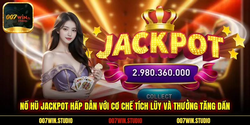 Nổ hũ Jackpot hấp dẫn với cơ chế tích lũy và thưởng tăng dần