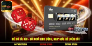 Nổ Hũ Tài Xỉu - Lối Chơi Linh Động, Nhịp Giải Trí Cuốn Hút