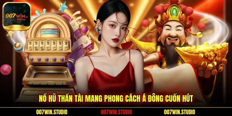Nổ hũ Thần Tài mang phong cách Á Đông cuốn hút