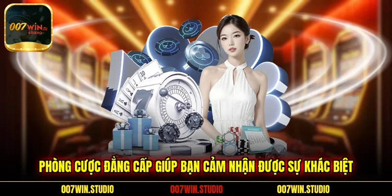 Phòng cược đẳng cấp giúp bạn cảm nhận được sự khác biệt 