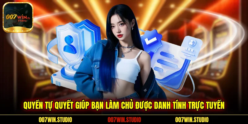 Quyền tự quyết giúp bạn làm chủ được danh tính trực tuyến 