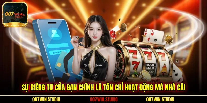 Sự riêng tư của bạn chính là tôn chỉ hoạt động mà nhà cái 