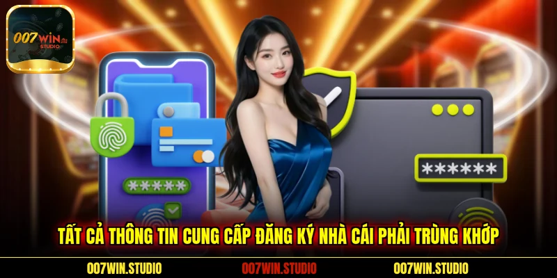 Tất cả thông tin cung cấp đăng ký nhà cái phải trùng khớp 