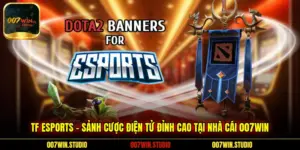 TF Esports – Sảnh Cược Điện Tử Đỉnh Cao Tại Nhà Cái 007WIN
