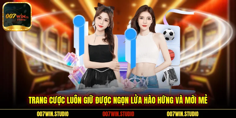 Trang cược luôn giữ được ngọn lửa hào hứng và mới mẻ 