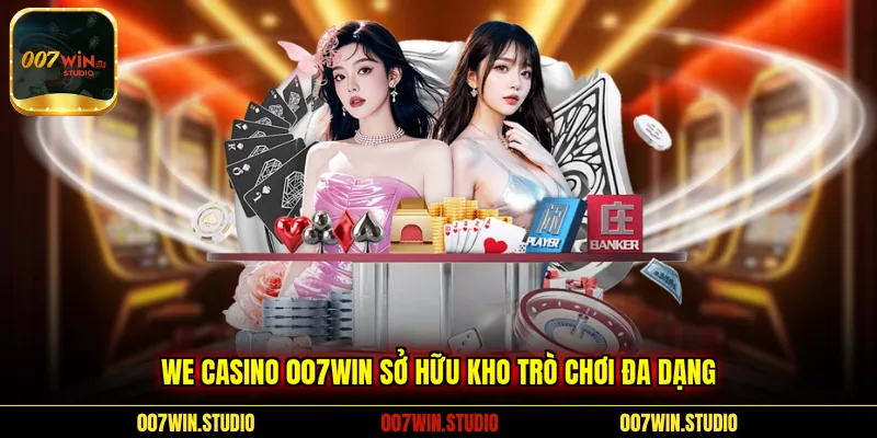WE Casino 007WIN sở hữu kho trò chơi đa dạng