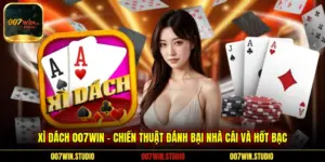 Xì dách 007WIN – Chiến Thuật Đánh Bại Nhà Cái Và Hốt Bạc